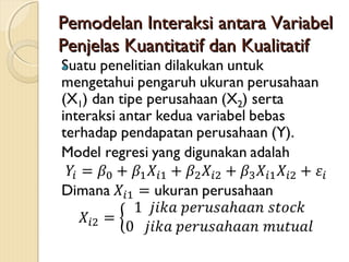 Pemodelan Interaksi antara VariabelPemodelan Interaksi antara Variabel
Penjelas Kuantitatif dan KualitatifPenjelas Kuantitatif dan Kualitatif
 