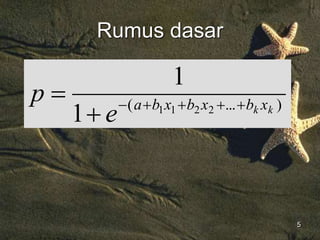 5
Rumus dasar
)
...
( 2
2
1
1
1
1
k
k x
b
x
b
x
b
a
e
p 






 