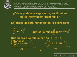 ¿Cómo podemos expresar e i  en términos de la información disponible? Entonces deberá minimizarse la expresión: que es lo mismo que:  Que habrá que minimizar en  a  y  b, entonces: y 