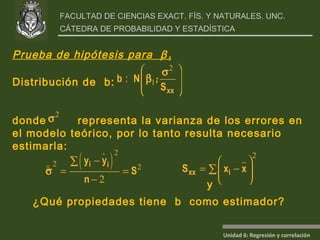 Prueba de hipótesis para  β 1 Distribución de  b: donde  representa la varianza de los errores en el modelo teórico, por lo tanto resulta necesario estimarla: y  ¿Qué propiedades tiene  b  como estimador? 