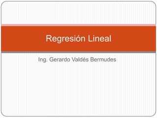 Ing. Gerardo Valdés Bermudes Regresión Lineal 