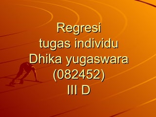Regresi tugas individu Dhika yugaswara (082452) III D 