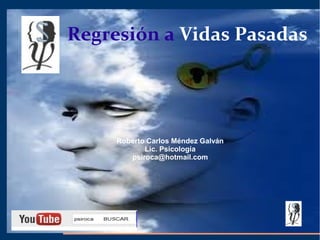 Regresión a Vidas Pasadas




     Roberto Carlos Méndez Galván
            Lic. Psicología
        psiroca@hotmail.com
 