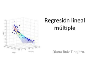 Regresión lineal
múltiple
Diana Ruiz Tinajero.
 