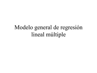 Modelo general de regresión lineal múltiple 