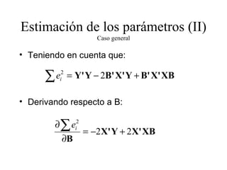 Estimación de los parámetros (II) Caso general Teniendo en cuenta que: Derivando respecto a B: 