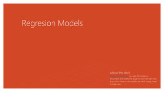 Regresion Models
About this deck
Office 365 subscribers can add 3D models to
documents and rotate the angle to show the right view.
If you don’t have a subscription, the deck simply shows
a single view.
 