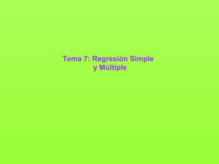 Tema 7: Regresión Simple
y Múltiple
 