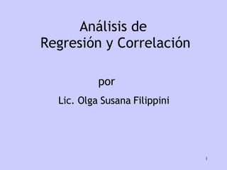 Análisis de  Regresión y Correlación Lic. Olga Susana Filippini por 