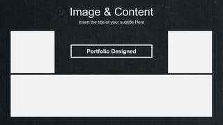 Image & Content
Insert the title of your subtitle Here
Portfolio Designed
 