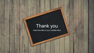 Thank you
Insert the title of your subtitle Here
 