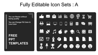 Fully Editable Icon Sets : A
You can Resize without
losing quality
You can Change Fill Color &
Line Color
FREE
PPT
TEMPLATES
 