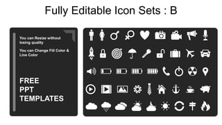 Fully Editable Icon Sets : B
You can Resize without
losing quality
You can Change Fill Color &
Line Color
FREE
PPT
TEMPLATES
 