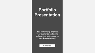 Portfolio
Presentation
You can simply impress
your audience and add a
unique zing and appeal to
your Presentations.
Contents
 