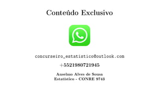 Conteúdo Exclusivo
concurseiro_estatistico@outlook.com
+5521980721945
Anselmo Alves de Sousa
Estatístico - CONRE 9743
 