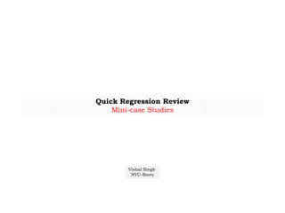 Quick Regression Review
Mini-case Studies
Vishal Singh
NYU-Stern
 