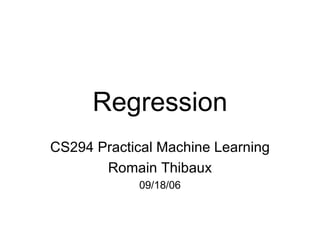 Regression CS294 Practical Machine Learning Romain Thibaux 09/18/06 