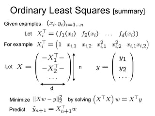 Ordinary Least Squares  [summary] n d Let For example Let Minimize by solving Given examples Predict 
