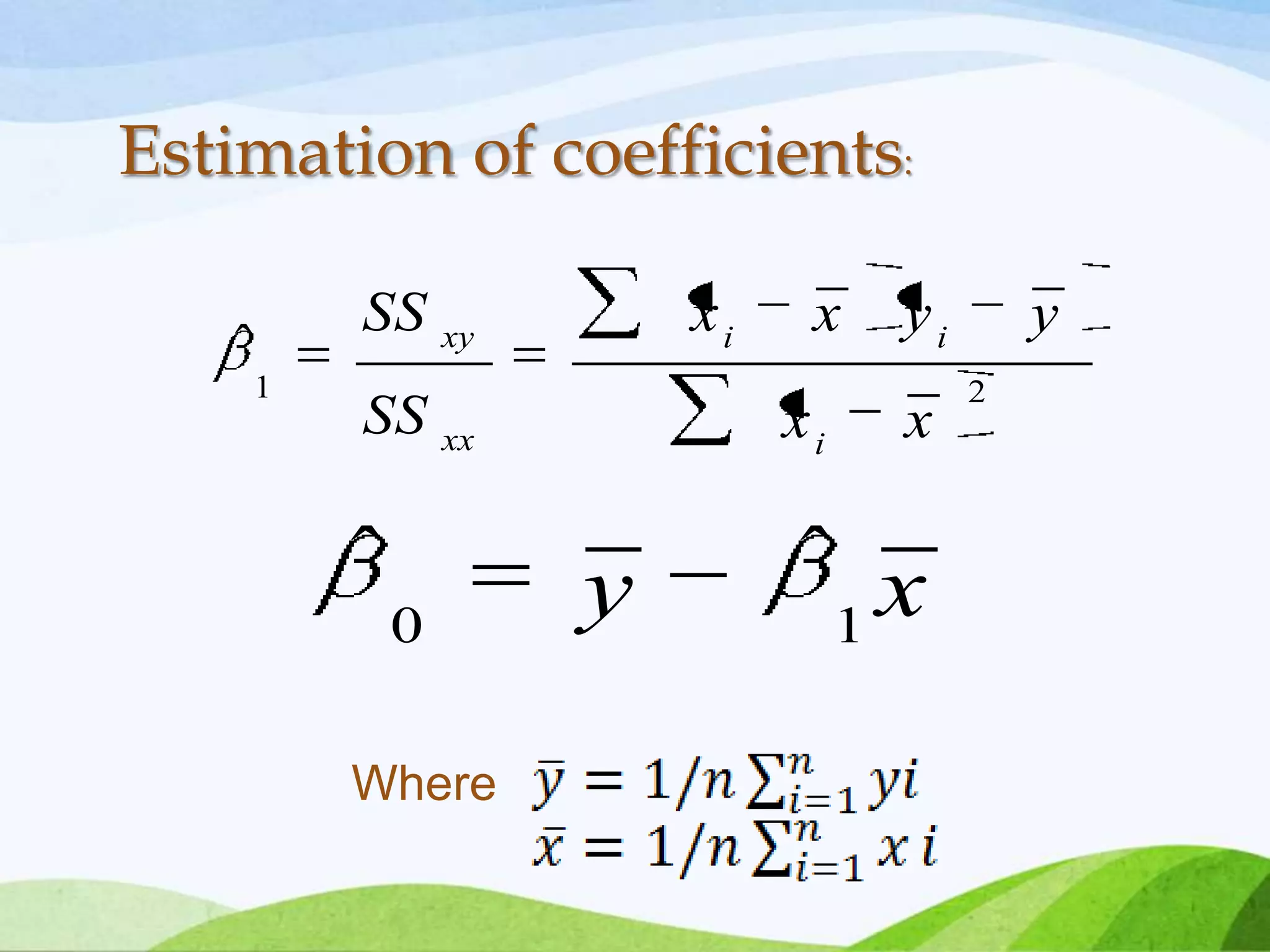 21
ˆ
xx
yyxx
SS
SS
i
ii
xx
xy
xy 10
ˆˆ
Estimation of coefficients:
Where
 