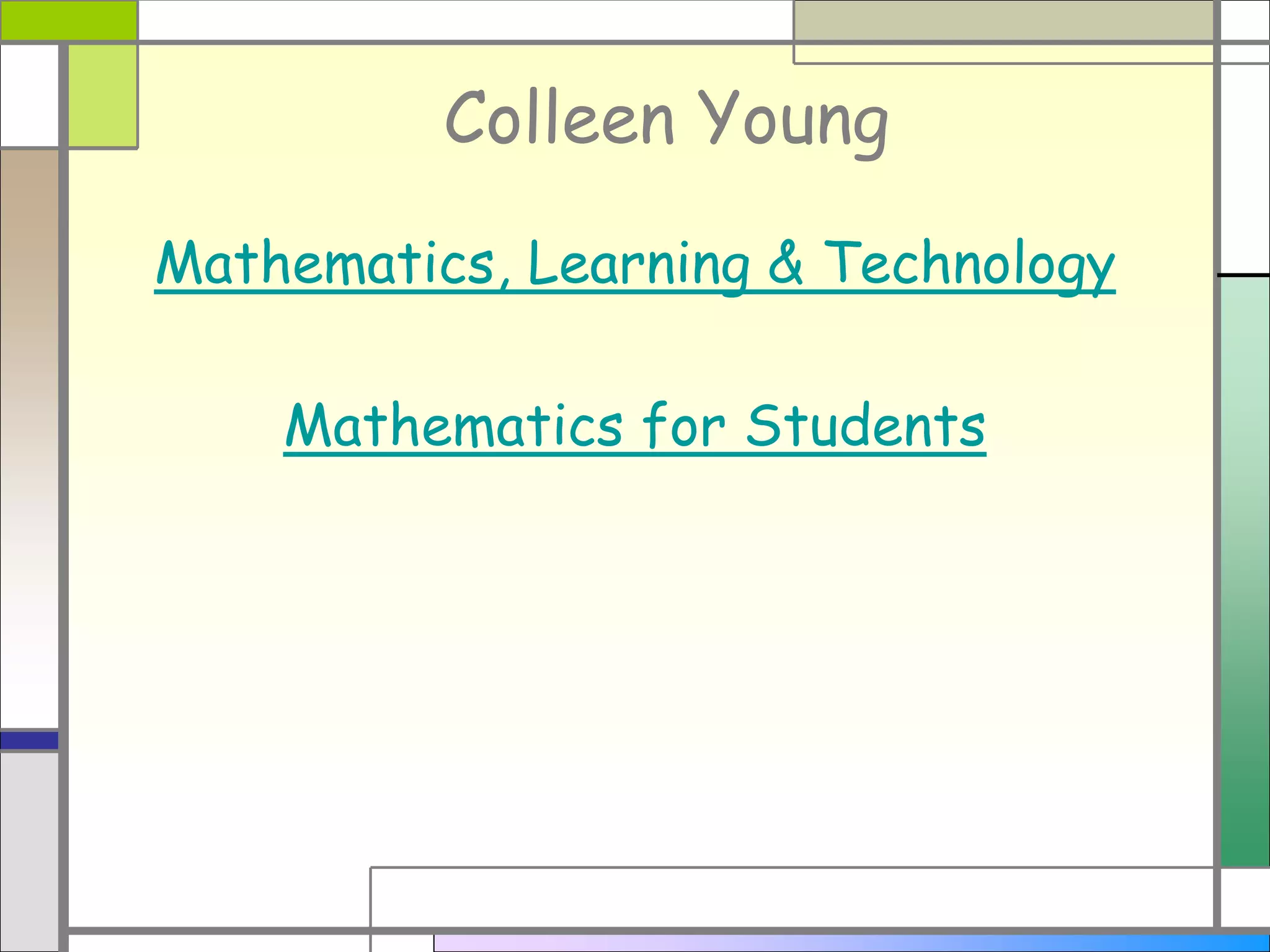 Colleen Young
Mathematics, Learning & Technology
Mathematics for Students