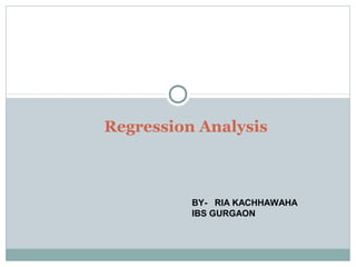 Regression Analysis
BY- RIA KACHHAWAHA
IBS GURGAON
 