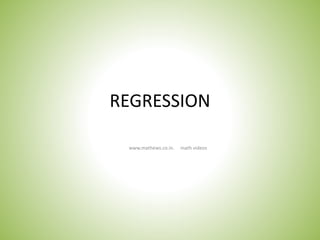 REGRESSION
www.mathews.co.in. math videos
 