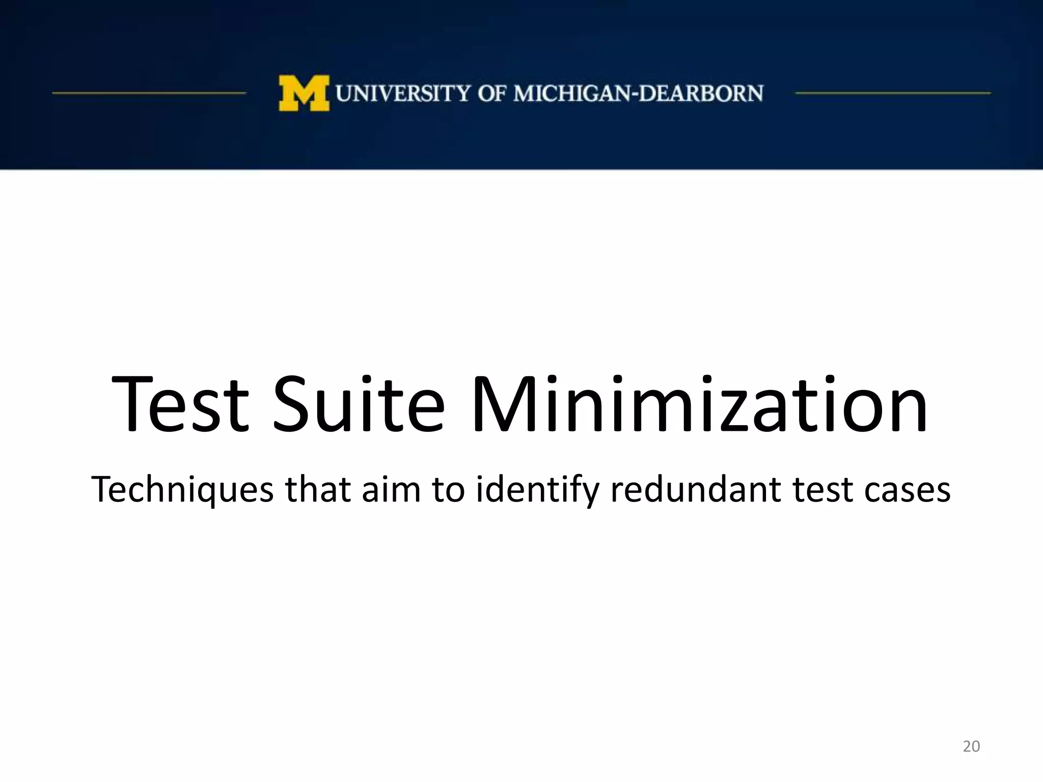 20
Test Suite Minimization
Techniques that aim to identify redundant test cases
 