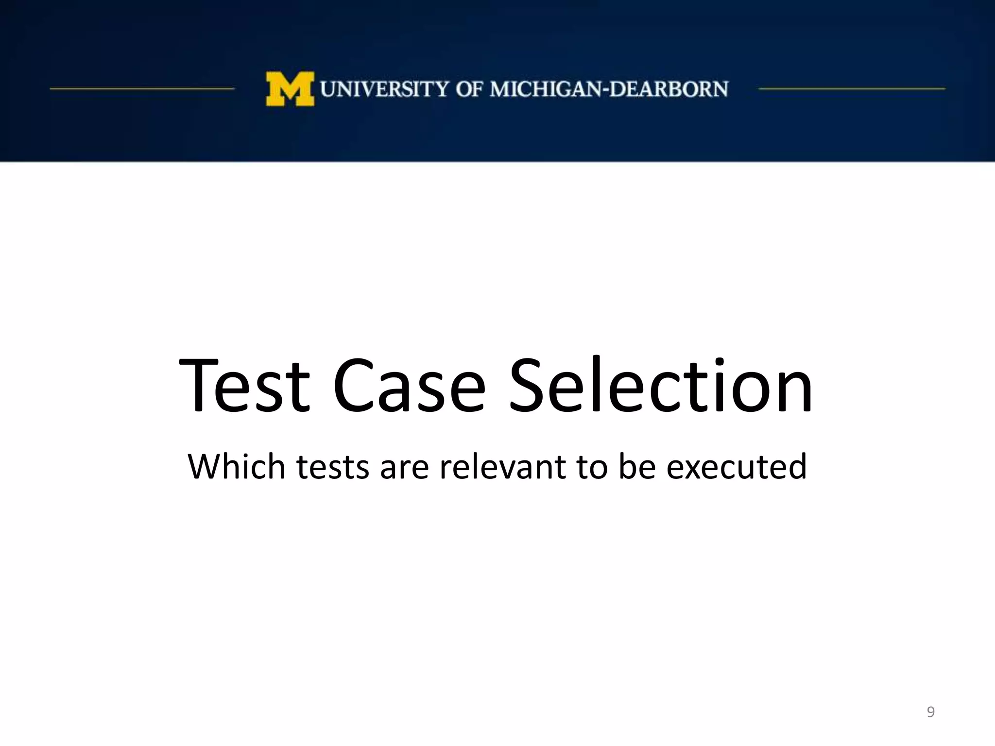 9
Test Case Selection
Which tests are relevant to be executed
 