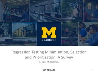 Regression Testing Minimisation, Selection
and Prioritisation: A Survey
S. Yoo, M. Harman
1JOHN REESE
 