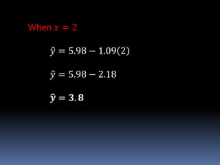 When 𝑥 = 2
𝑦 = 5.98 − 1.09 2
𝑦 = 5.98 − 2.18
𝒚 = 𝟑. 𝟖
 