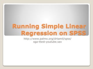 Running Simple Linear
Regression on SPSS
http://www.palmx.org/drtamil/spss/
sga-ttest-youtube.sav
 