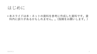 はじめに
• 本スライドは本・ネットの資料を参考に作成した資料です。資
料内に誤りがあるかもしれません。。(指摘をお願いします。)
2016/8/13 2
 