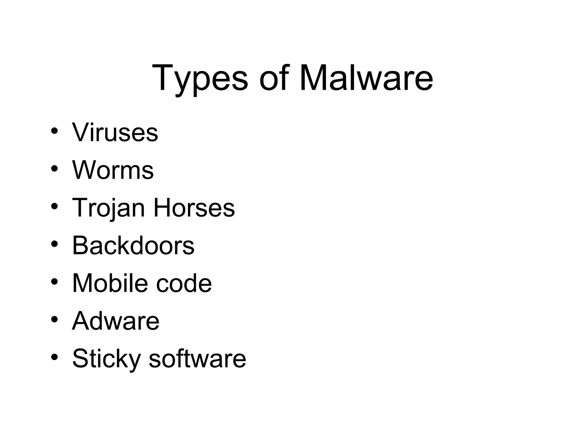 Types of Malware
•   Viruses
•   Worms
•   Trojan Horses
•   Backdoors
•   Mobile code
•   Adware
•   Sticky software
 