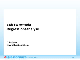 Basic Econometrics:

Regressionsanalyse

Dr. Paul Marx
www.eQuestionnaire.de

Dr. Paul Marx

Folie 1

 