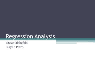 Regression Analysis  Steve Olshefski Kaylie Petro 