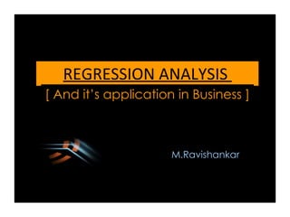 REGRESSION ANALYSIS
M.Ravishankar
[ And it’s application in Business ]
 