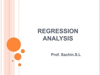 REGRESSION
ANALYSIS
Prof. Sachin.S.L
 
