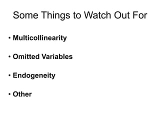 Some Things to Watch Out For
• Multicollinearity
• Omitted Variables
• Endogeneity
• Other
 