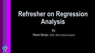 Refresher on Regression
Analysis
By:
Weam Banjar. DDS., MS in clinical research
 
