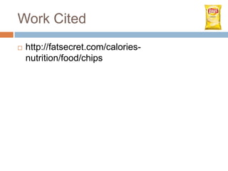 Work Cited
   http://fatsecret.com/calories-
    nutrition/food/chips
 