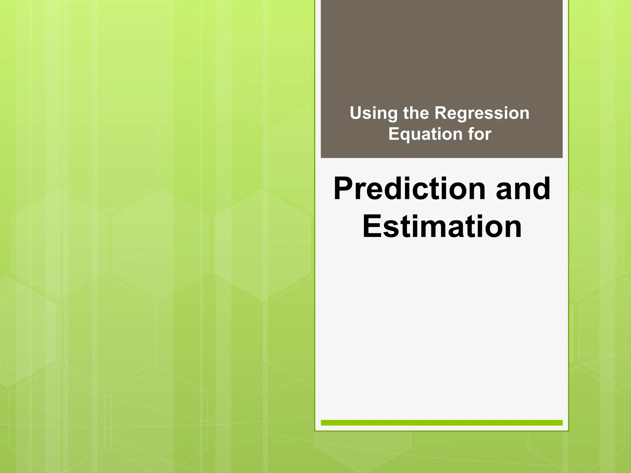 Prediction and
Estimation
Using the Regression
Equation for
 