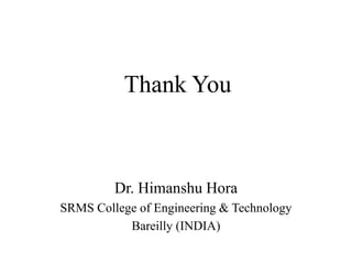 Thank You

Dr. Himanshu Hora
SRMS College of Engineering & Technology
Bareilly (INDIA)

 