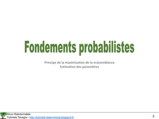 Ricco Rakotomalala
Tutoriels Tanagra - http://tutoriels-data-mining.blogspot.fr/ 3
Principe de la maximisation de la vraisemblance
Estimation des paramètres
 