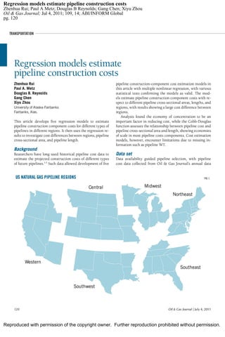 Regression models estimate pipeline construction costs
Zhenhua Rui; Paul A Metz; Douglas B Reynolds; Gang Chen; Xiyu Zhou
Oil & Gas Journal; Jul 4, 2011; 109, 14; ABI/INFORM Global
pg. 120




Reproduced with permission of the copyright owner. Further reproduction prohibited without permission.
 