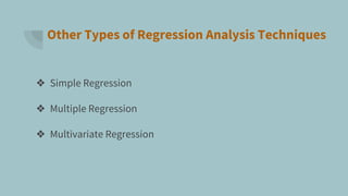 Other Types of Regression Analysis Techniques
❖ Simple Regression
❖ Multiple Regression
❖ Multivariate Regression
 