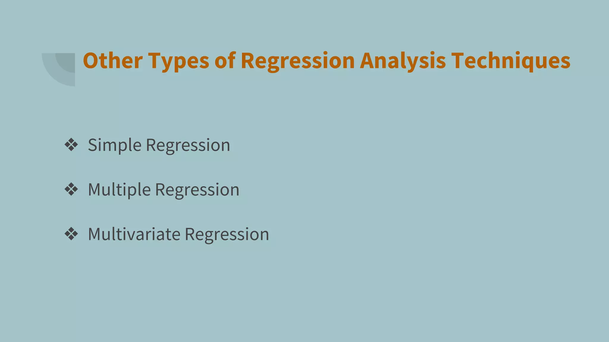 Other Types of Regression Analysis Techniques
❖ Simple Regression
❖ Multiple Regression
❖ Multivariate Regression
 