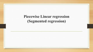 Piecewise Linear regression
(Segmented regression)
 