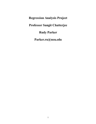 1
Regression Analysis Project
Professor Sangit Chatterjee
Rudy Parker
Parker.ru@neu.edu
 