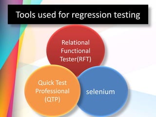 Tools used for regression testing
Relational
Functional
Tester(RFT)
selenium
Quick Test
Professional
(QTP)
 