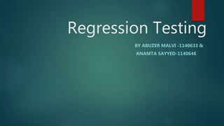 Regression Testing
BY ABUZER MALVI -1140633 &
ANAMTA SAYYED-1140646
 